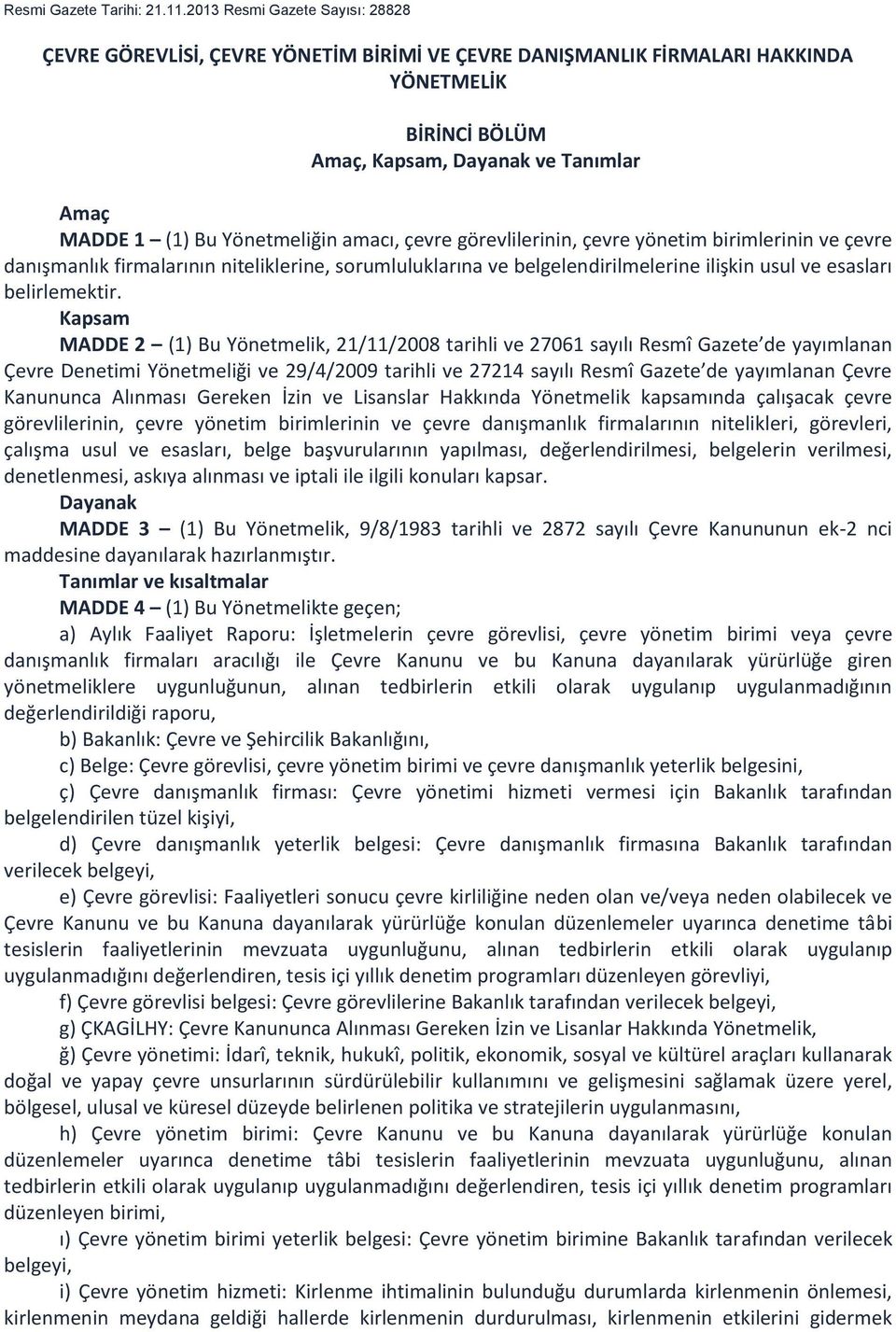 Yönetmeliğin amacı, çevre görevlilerinin, çevre yönetim birimlerinin ve çevre danışmanlık firmalarının niteliklerine, sorumluluklarına ve belgelendirilmelerine ilişkin usul ve esasları belirlemektir.