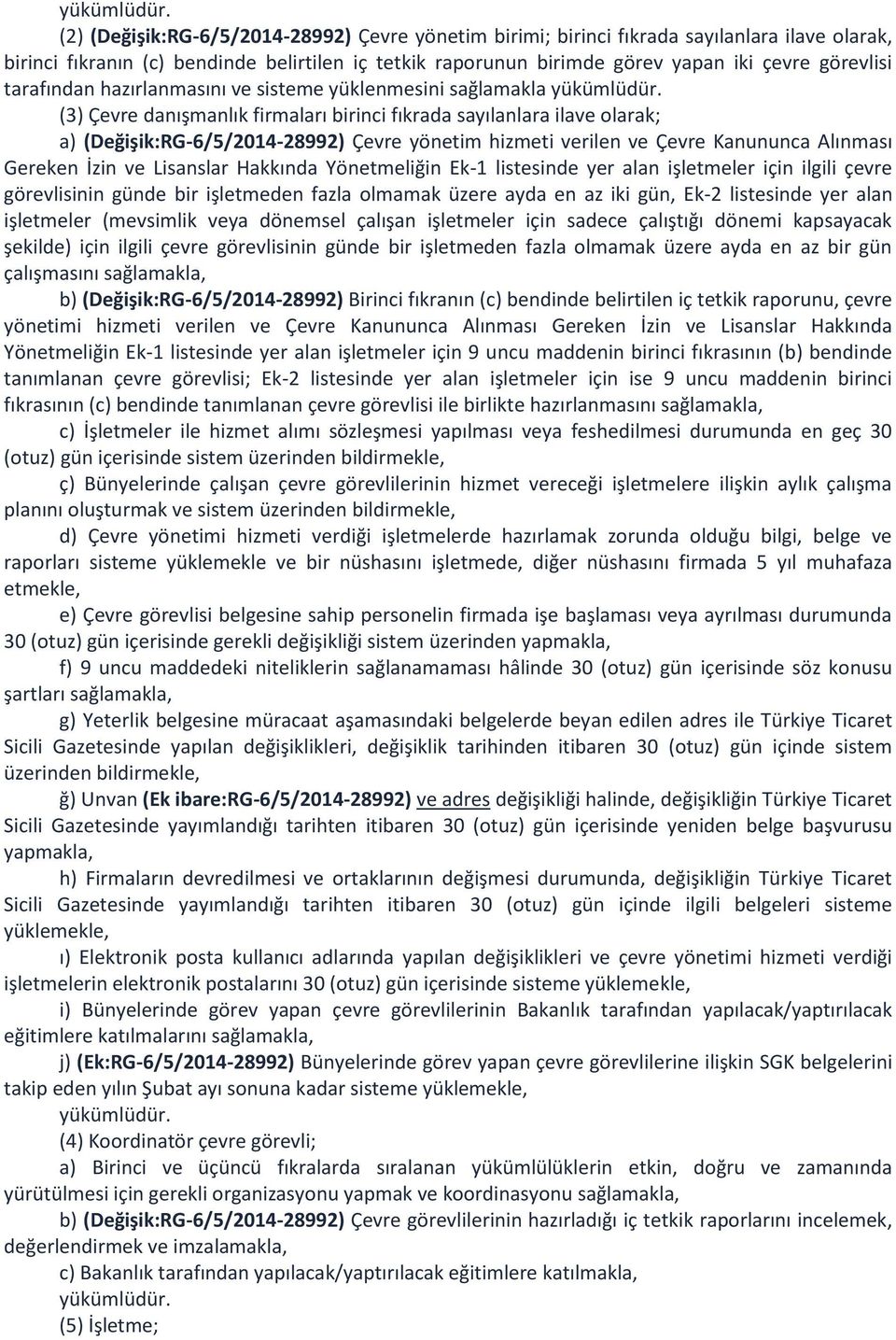 tarafından hazırlanmasını ve sisteme yüklenmesini sağlamakla  (3) Çevre danışmanlık firmaları birinci fıkrada sayılanlara ilave olarak; a) (Değişik:RG-6/5/2014-28992) Çevre yönetim hizmeti verilen ve