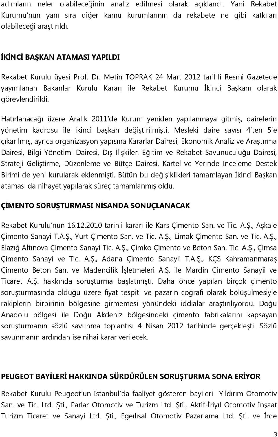 Metin TOPRAK 24 Mart 2012 tarihli Resmi Gazetede yayımlanan Bakanlar Kurulu Kararı ile Rekabet Kurumu İkinci Başkanı olarak görevlendirildi.