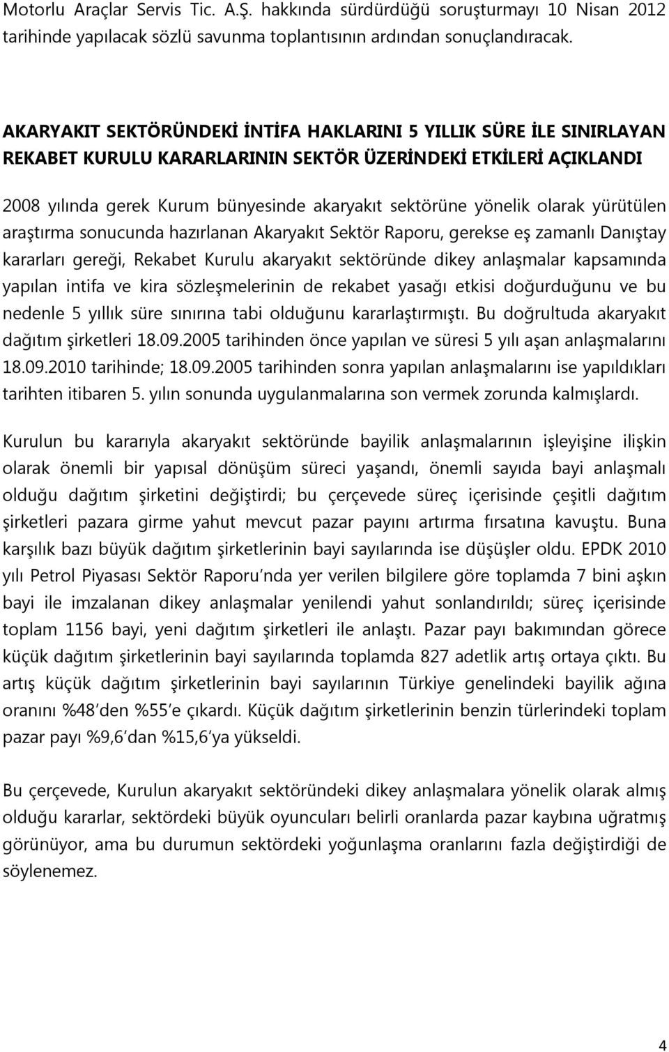 olarak yürütülen araştırma sonucunda hazırlanan Akaryakıt Sektör Raporu, gerekse eş zamanlı Danıştay kararları gereği, Rekabet Kurulu akaryakıt sektöründe dikey anlaşmalar kapsamında yapılan intifa