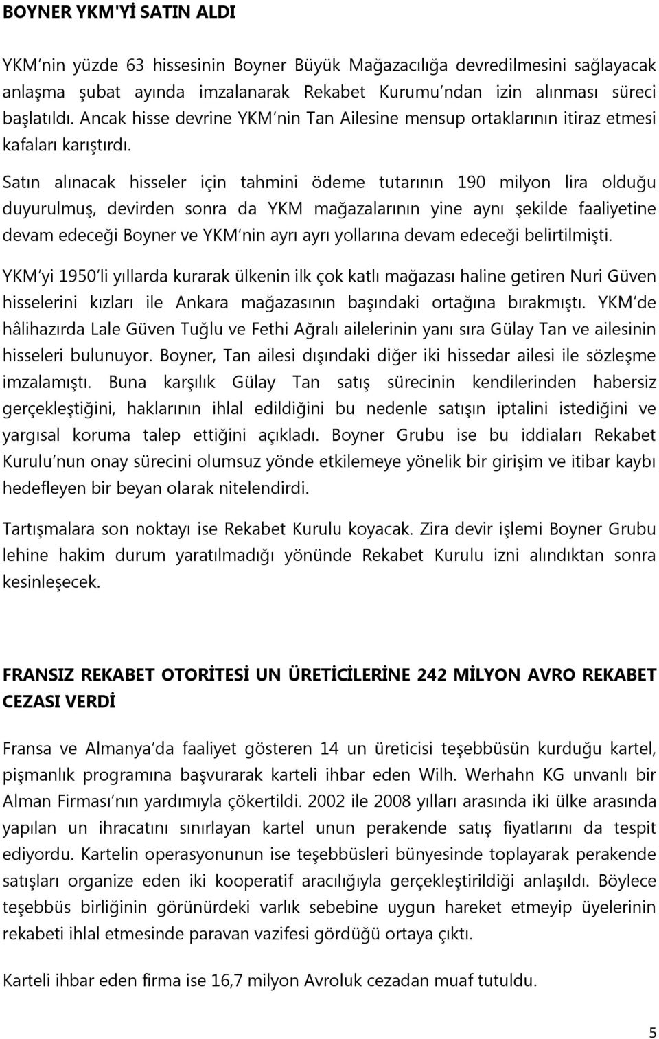 Satın alınacak hisseler için tahmini ödeme tutarının 190 milyon lira olduğu duyurulmuş, devirden sonra da YKM mağazalarının yine aynı şekilde faaliyetine devam edeceği Boyner ve YKM nin ayrı ayrı