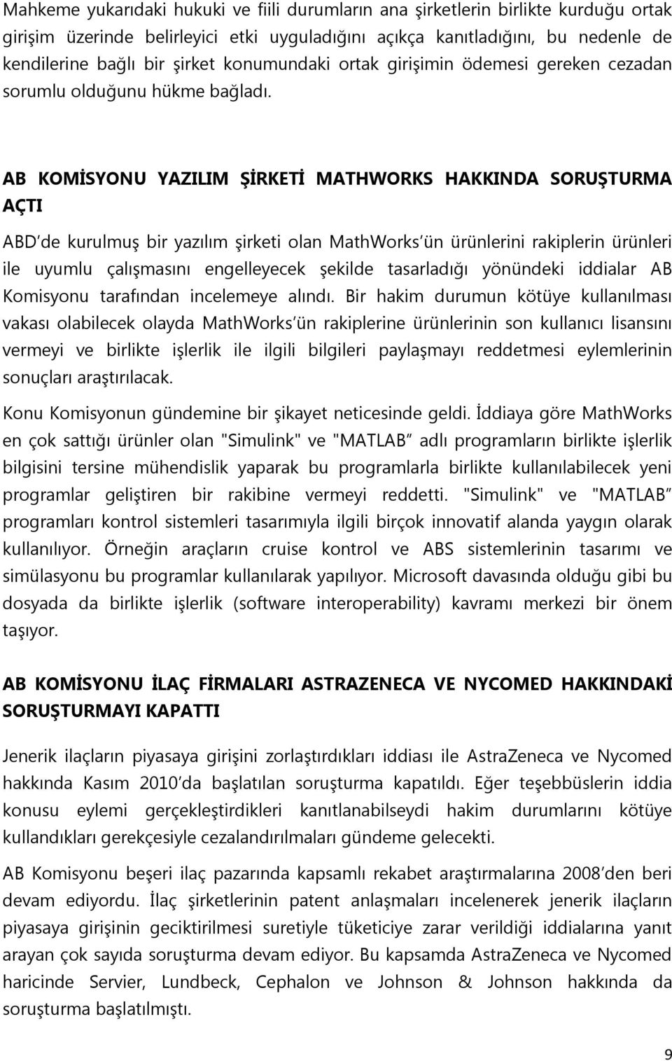 AB KOMİSYONU YAZILIM ŞİRKETİ MATHWORKS HAKKINDA SORUŞTURMA AÇTI ABD de kurulmuş bir yazılım şirketi olan MathWorks ün ürünlerini rakiplerin ürünleri ile uyumlu çalışmasını engelleyecek şekilde