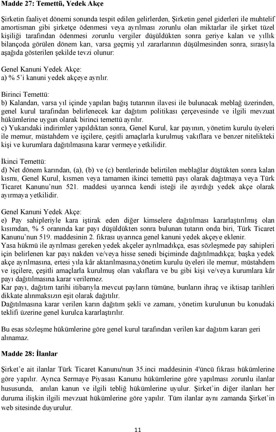 aşağıda gösterilen şekilde tevzi olunur: Genel Kanuni Yedek Akçe: a) % 5 i kanuni yedek akçeye ayrılır.