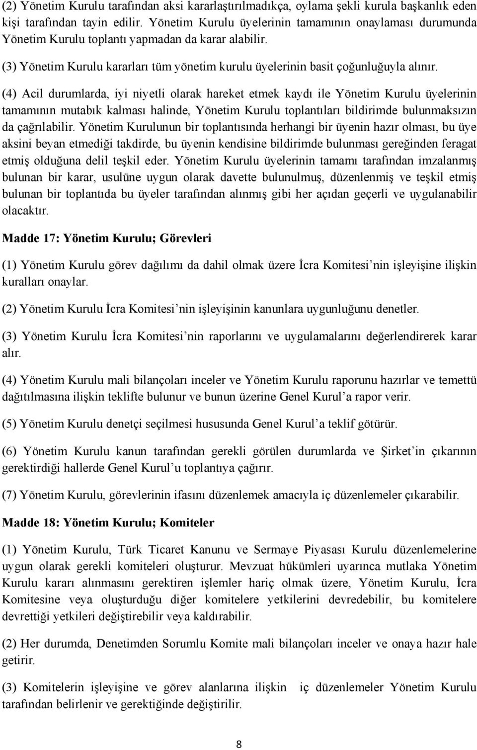 (4) Acil durumlarda, iyi niyetli olarak hareket etmek kaydı ile Yönetim Kurulu üyelerinin tamamının mutabık kalması halinde, Yönetim Kurulu toplantıları bildirimde bulunmaksızın da çağrılabilir.