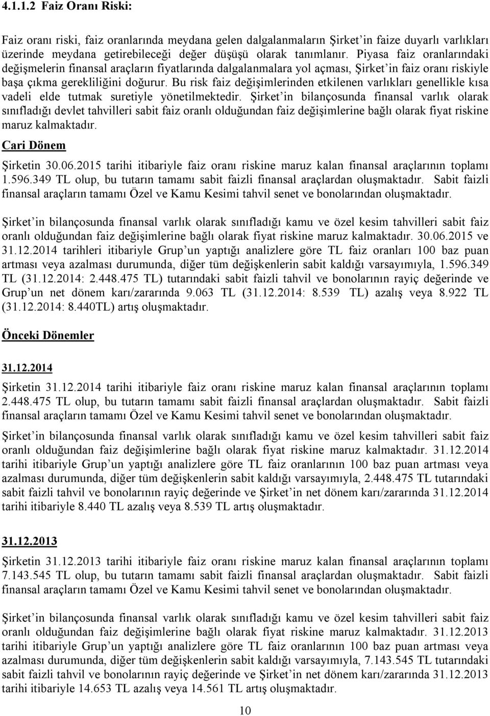 Bu risk faiz değişimlerinden etkilenen varlıkları genellikle kısa vadeli elde tutmak suretiyle yönetilmektedir.