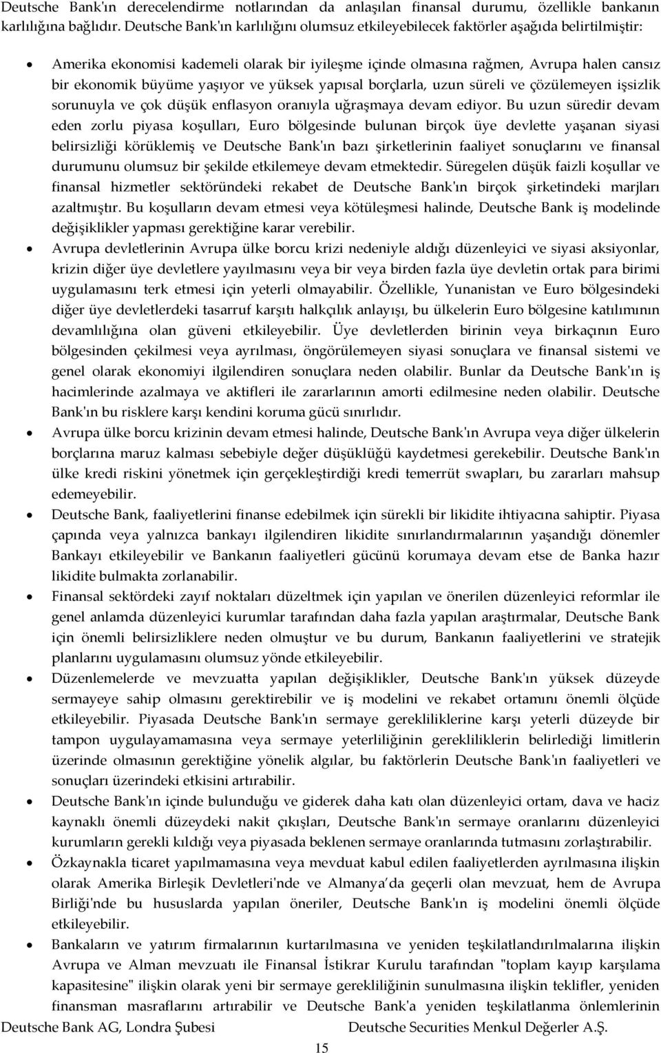 yaşıyor ve yüksek yapısal borçlarla, uzun süreli ve çözülemeyen işsizlik sorunuyla ve çok düşük enflasyon oranıyla uğraşmaya devam ediyor.