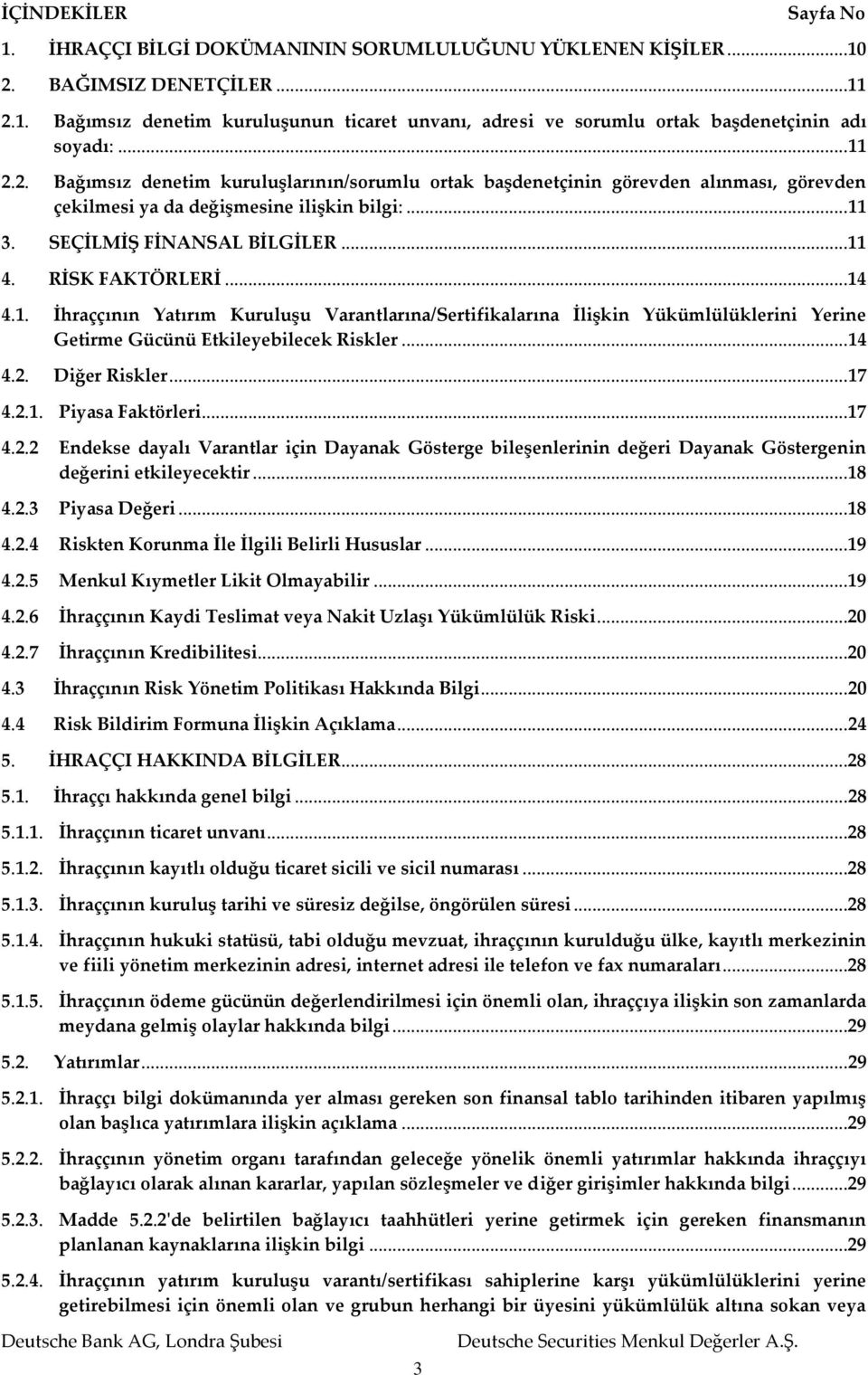 RİSK FAKTÖRLERİ...14 4.1. İhraççının Yatırım Kuruluşu Varantlarına/Sertifikalarına İlişkin Yükümlülüklerini Yerine Getirme Gücünü Etkileyebilecek Riskler... 14 4.2. Diğer Riskler... 17 4.2.1. Piyasa Faktörleri.