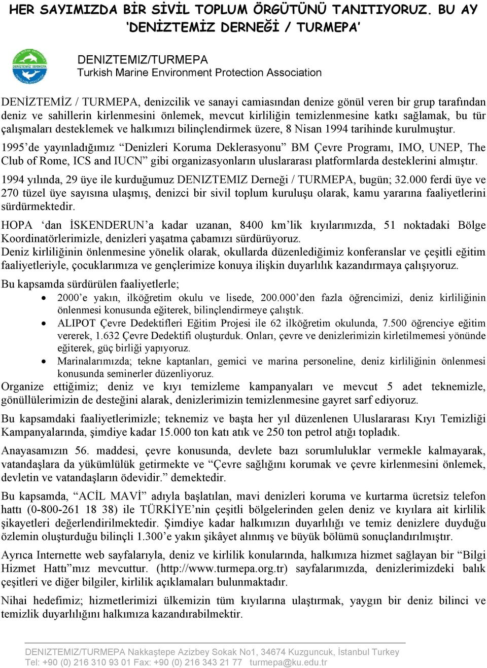 deniz ve sahillerin kirlenmesini önlemek, mevcut kirliliğin temizlenmesine katkı sağlamak, bu tür çalışmaları desteklemek ve halkımızı bilinçlendirmek üzere, 8 Nisan 1994 tarihinde kurulmuştur.