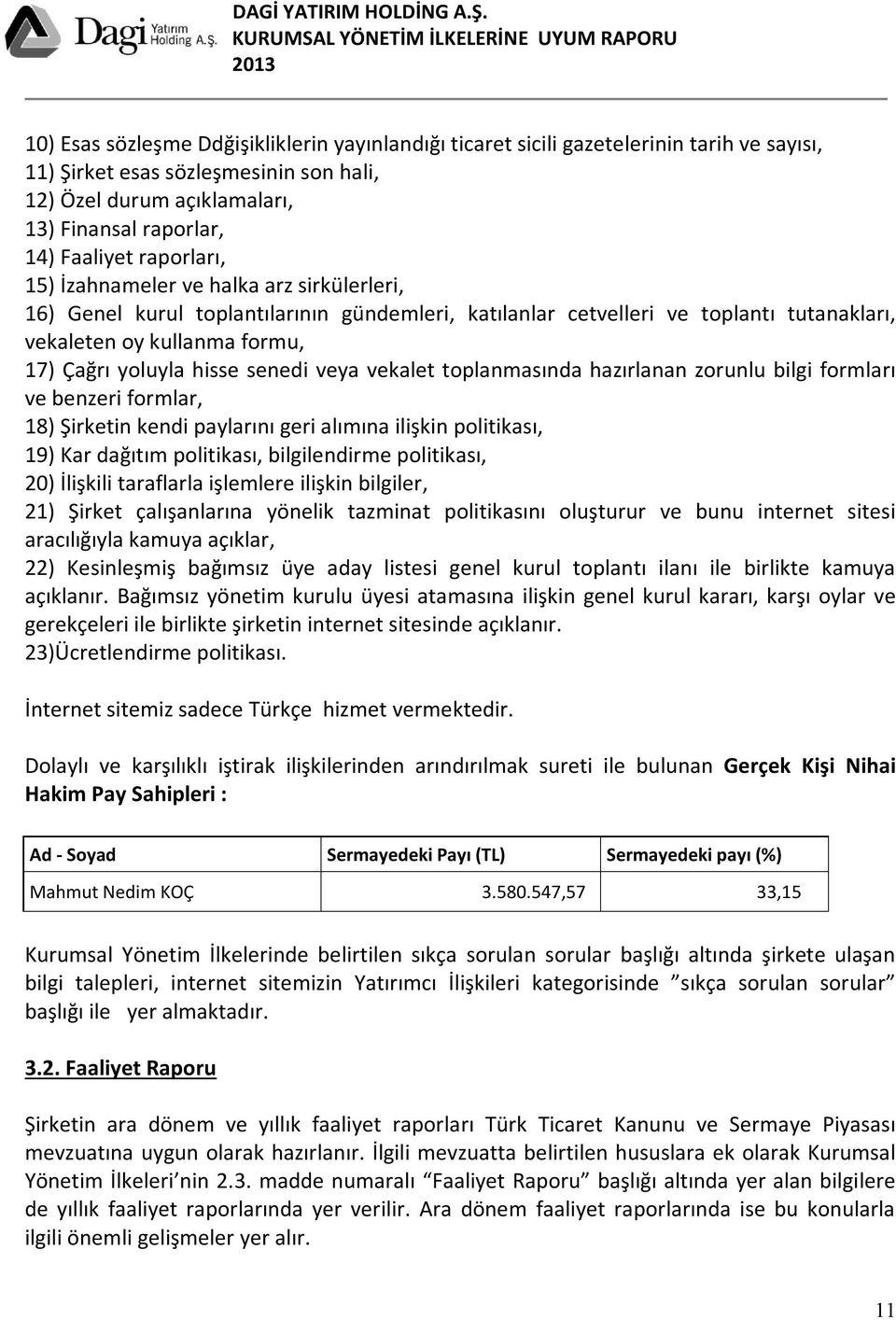 senedi veya vekalet toplanmasında hazırlanan zorunlu bilgi formları ve benzeri formlar, 18) Şirketin kendi paylarını geri alımına ilişkin politikası, 19) Kar dağıtım politikası, bilgilendirme