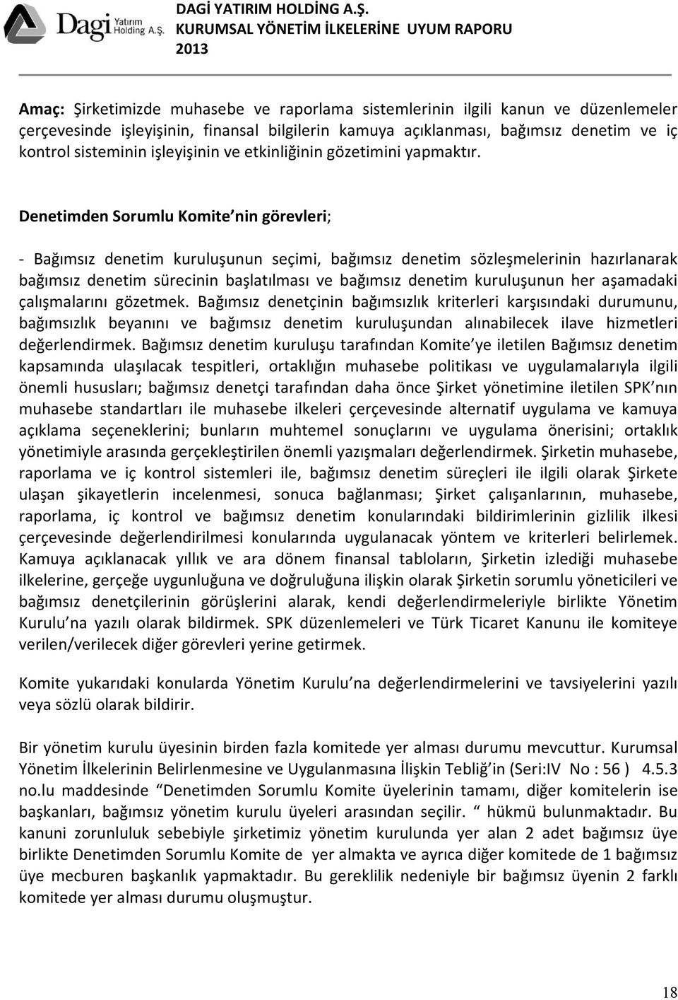 Denetimden Sorumlu Komite nin görevleri; - Bağımsız denetim kuruluşunun seçimi, bağımsız denetim sözleşmelerinin hazırlanarak bağımsız denetim sürecinin başlatılması ve bağımsız denetim kuruluşunun