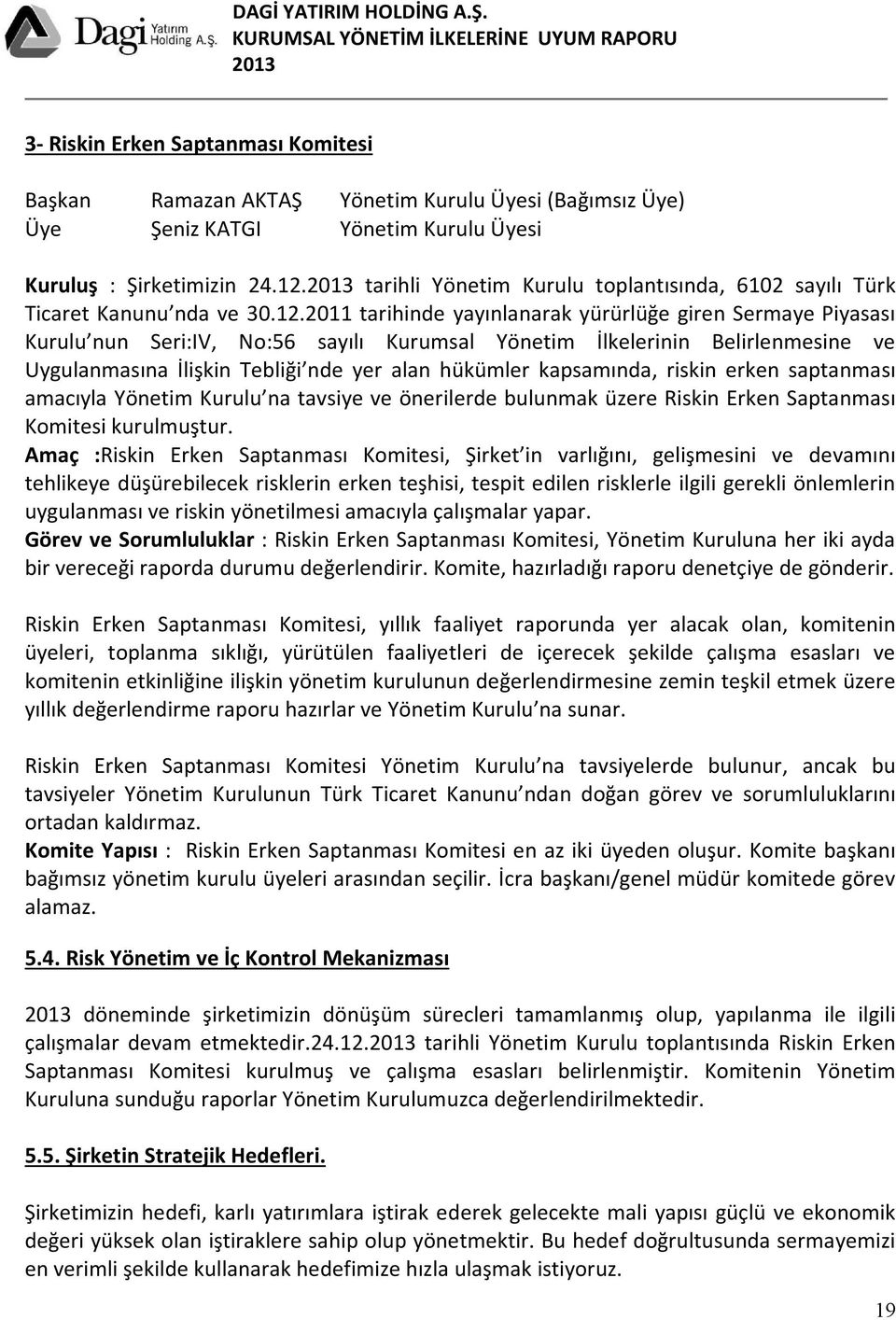 2011 tarihinde yayınlanarak yürürlüğe giren Sermaye Piyasası Kurulu nun Seri:IV, No:56 sayılı Kurumsal Yönetim İlkelerinin Belirlenmesine ve Uygulanmasına İlişkin Tebliği nde yer alan hükümler