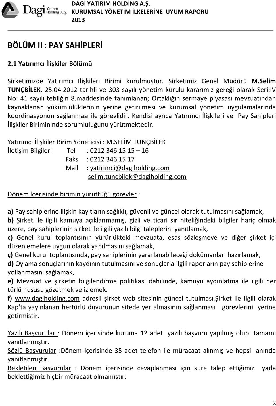 maddesinde tanımlanan; Ortaklığın sermaye piyasası mevzuatından kaynaklanan yükümlülüklerinin yerine getirilmesi ve kurumsal yönetim uygulamalarında koordinasyonun sağlanması ile görevlidir.