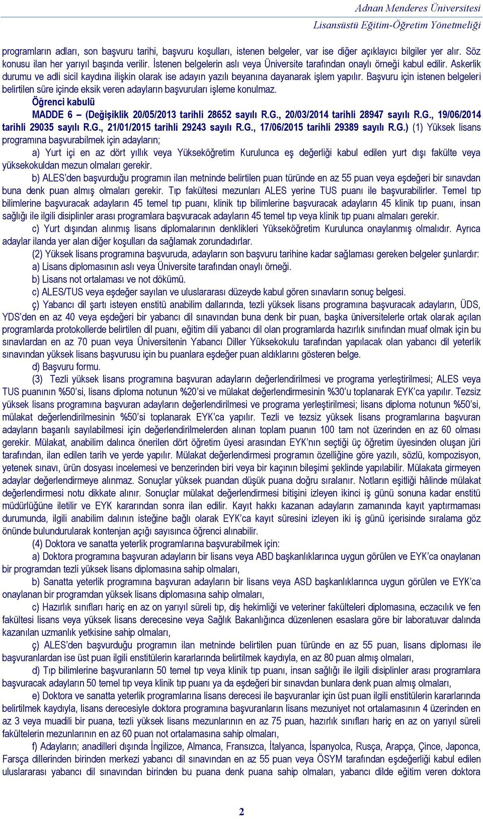 Başvuru için istenen belgeleri belirtilen süre içinde eksik veren adayların başvuruları işleme konulmaz. Öğrenci kabulü MADDE 6 (Değişiklik 20/05/2013 tarihli 28652 sayılı R.G.