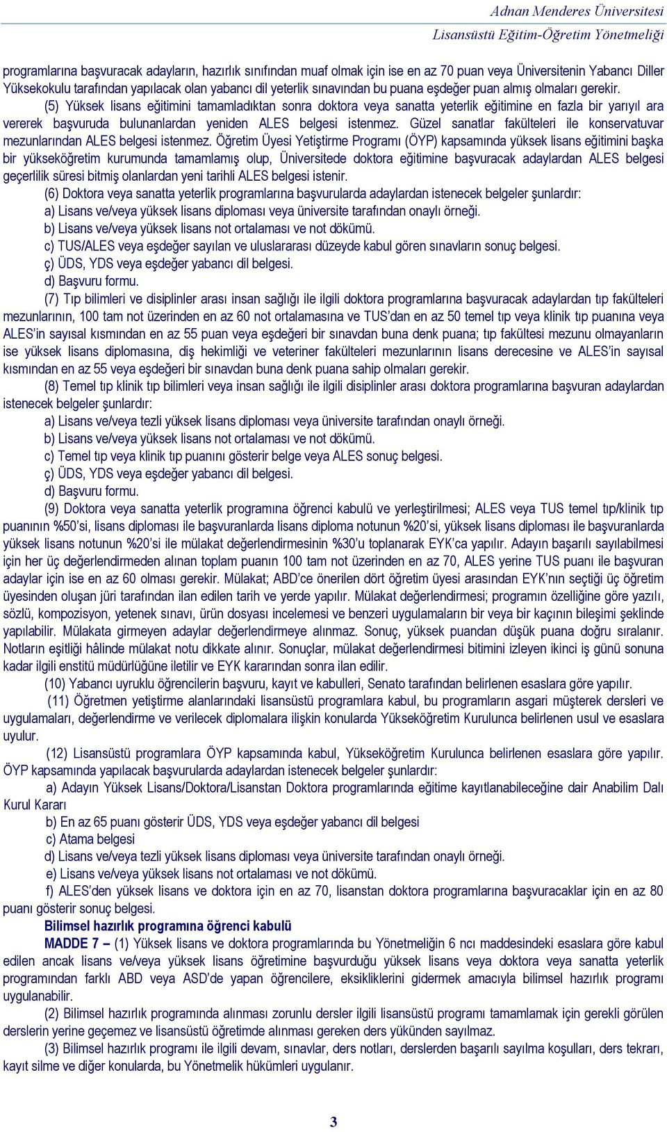 (5) Yüksek lisans eğitimini tamamladıktan sonra doktora veya sanatta yeterlik eğitimine en fazla bir yarıyıl ara vererek başvuruda bulunanlardan yeniden ALES belgesi istenmez.