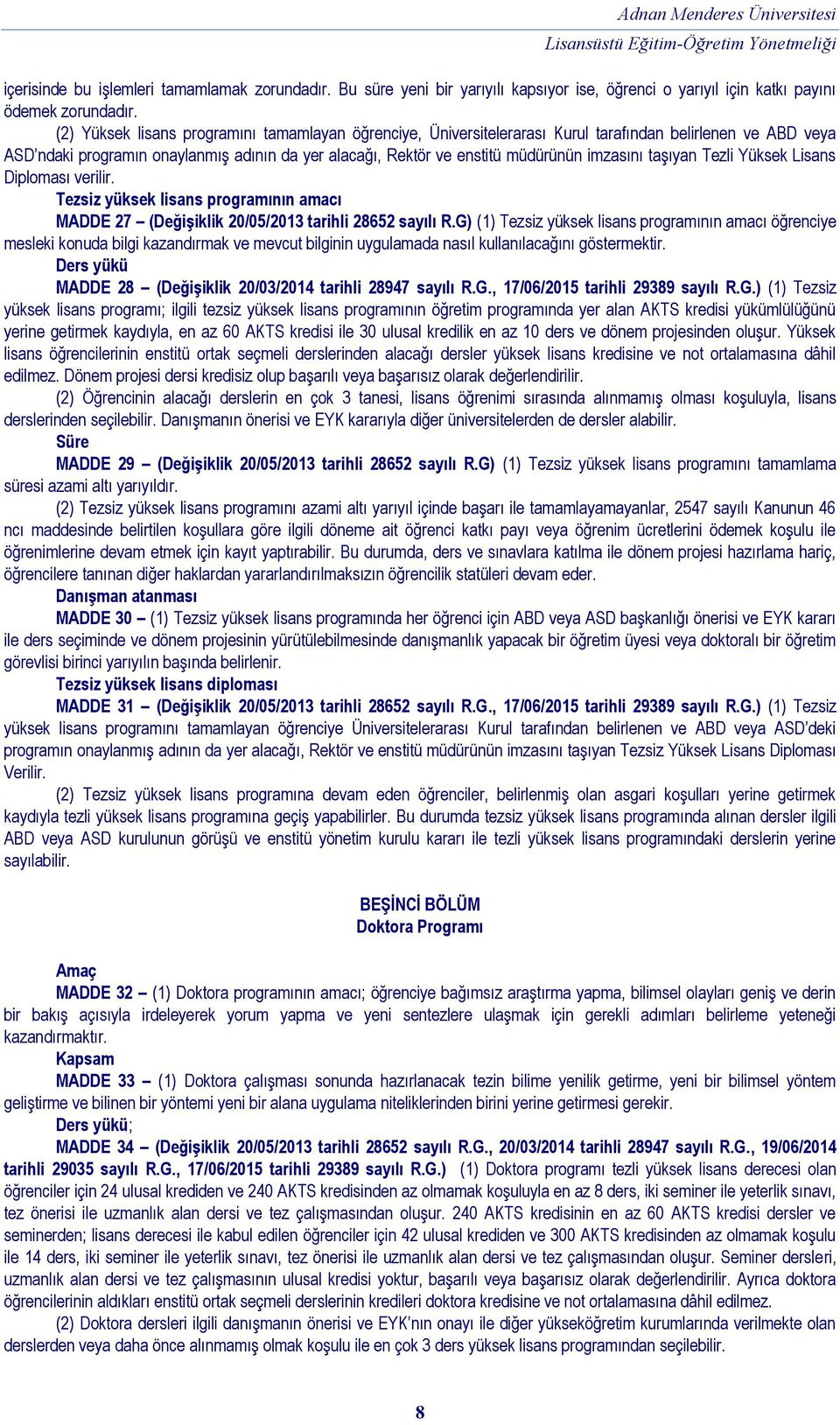 imzasını taşıyan Tezli Yüksek Lisans Diploması verilir. Tezsiz yüksek lisans programının amacı MADDE 27 (Değişiklik 20/05/2013 tarihli 28652 sayılı R.