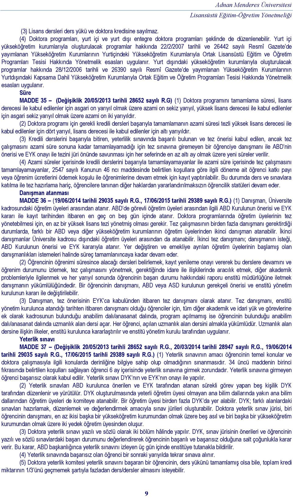 Ortak Lisansüstü Eğitim ve Öğretim Programları Tesisi Hakkında Yönetmelik esasları uygulanır.