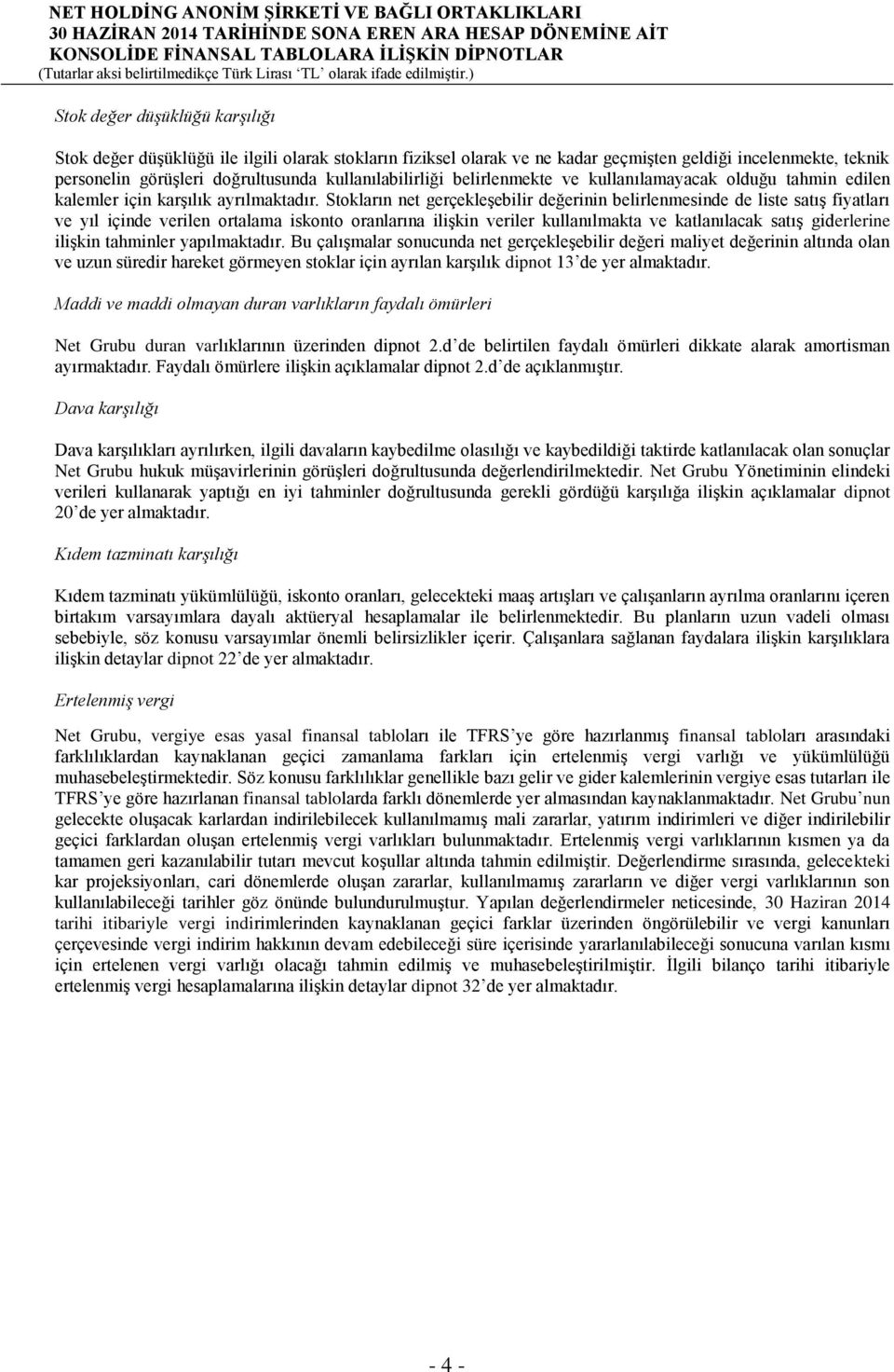 Stokların net gerçekleşebilir değerinin belirlenmesinde de liste satış fiyatları ve yıl içinde verilen ortalama iskonto oranlarına ilişkin veriler kullanılmakta ve katlanılacak satış giderlerine