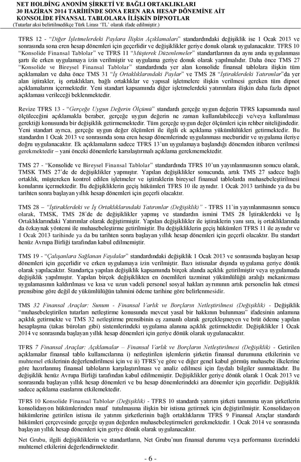 TFRS 10 Konsolide Finansal Tablolar ve TFRS 11 Müşterek Düzenlemeler standartlarının da aynı anda uygulanması şartı ile erken uygulamaya izin verilmiştir ve uygulama geriye donuk olarak yapılmalıdır.