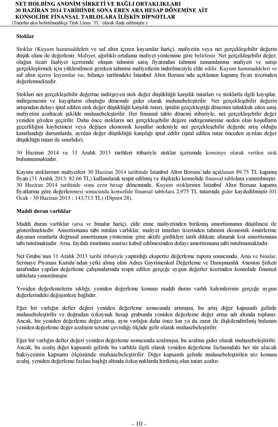 Net gerçekleşebilir değer, olağan ticari faaliyet içerisinde oluşan tahmini satış fiyatından tahmini tamamlanma maliyeti ve satışı gerçekleştirmek için yüklenilmesi gereken tahmini maliyetlerin