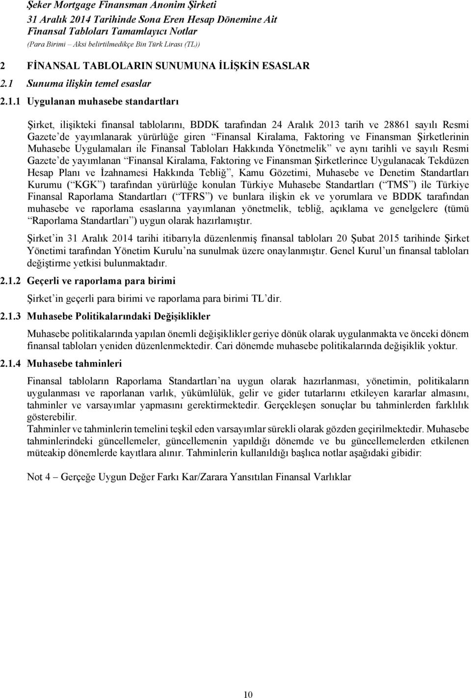 1 Uygulanan muhasebe standartları Şirket, ilişikteki finansal tablolarını, BDDK tarafından 24 Aralık 2013 tarih ve 28861 sayılı Resmi Gazete de yayımlanarak yürürlüğe giren Finansal Kiralama,