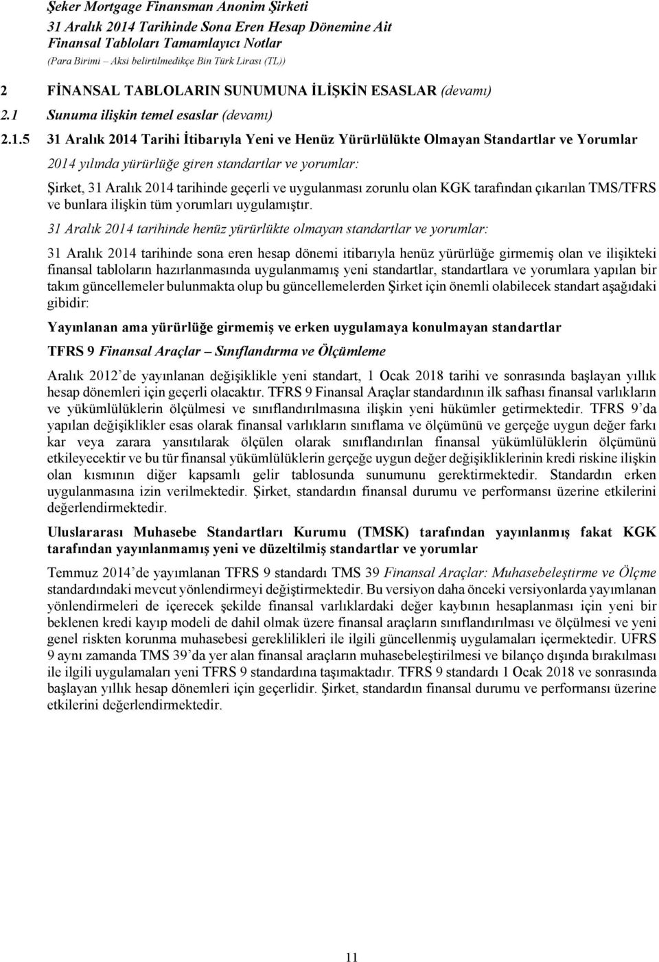 5 31 Aralık 2014 Tarihi İtibarıyla Yeni ve Henüz Yürürlülükte Olmayan Standartlar ve Yorumlar 2014 yılında yürürlüğe giren standartlar ve yorumlar: Şirket, 31 Aralık 2014 tarihinde geçerli ve