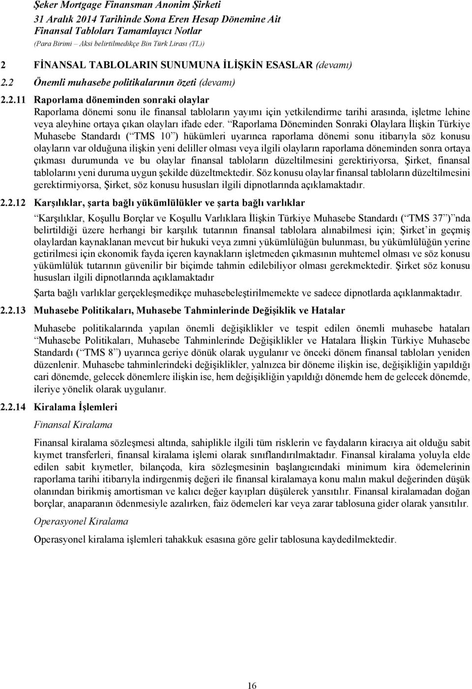 veya ilgili olayların raporlama döneminden sonra ortaya çıkması durumunda ve bu olaylar finansal tabloların düzeltilmesini gerektiriyorsa, Şirket, finansal tablolarını yeni duruma uygun şekilde