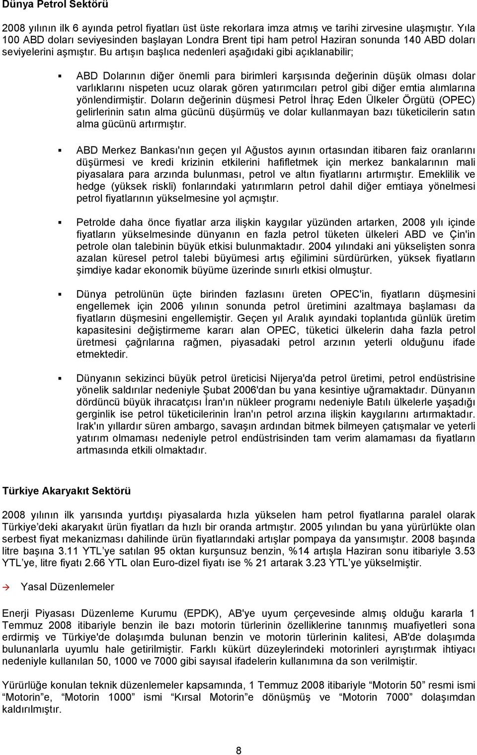 Bu artışın başlıca nedenleri aşağıdaki gibi açıklanabilir; ABD Dolarının diğer önemli para birimleri karşısında değerinin düşük olması dolar varlıklarını nispeten ucuz olarak gören yatırımcıları