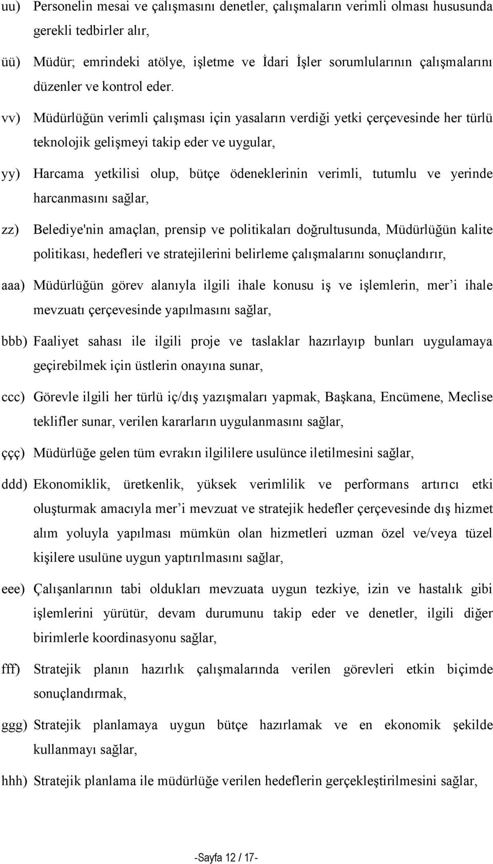 Müdürlüğün verimli çalışması için yasaların verdiği yetki çerçevesinde her türlü teknolojik gelişmeyi takip eder ve uygular, Harcama yetkilisi olup, bütçe ödeneklerinin verimli, tutumlu ve yerinde