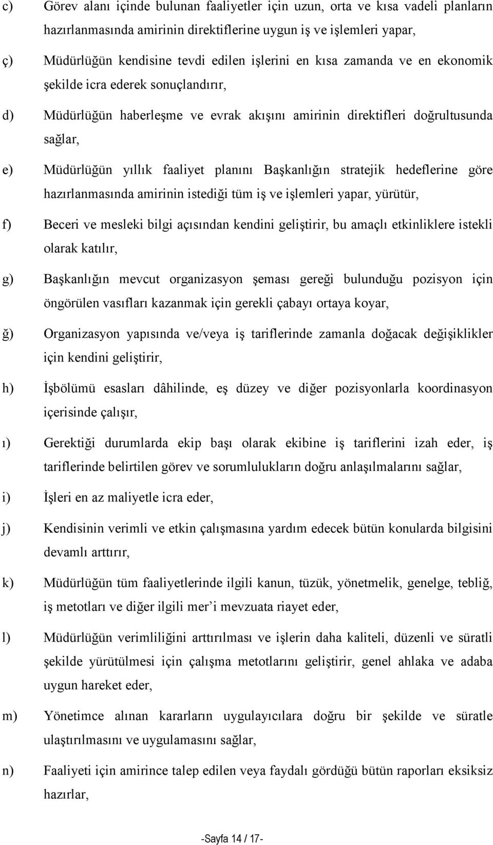 Başkanlığın stratejik hedeflerine göre hazırlanmasında amirinin istediği tüm iş ve işlemleri yapar, yürütür, f) Beceri ve mesleki bilgi açısından kendini geliştirir, bu amaçlı etkinliklere istekli