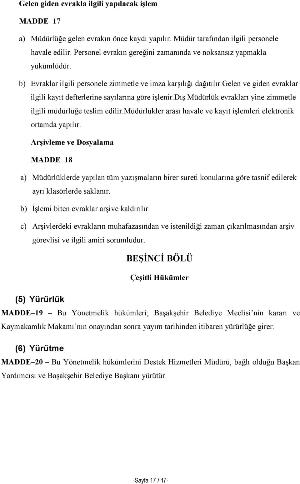 gelen ve giden evraklar ilgili kayıt defterlerine sayılarına göre işlenir.dış Müdürlük evrakları yine zimmetle ilgili müdürlüğe teslim edilir.