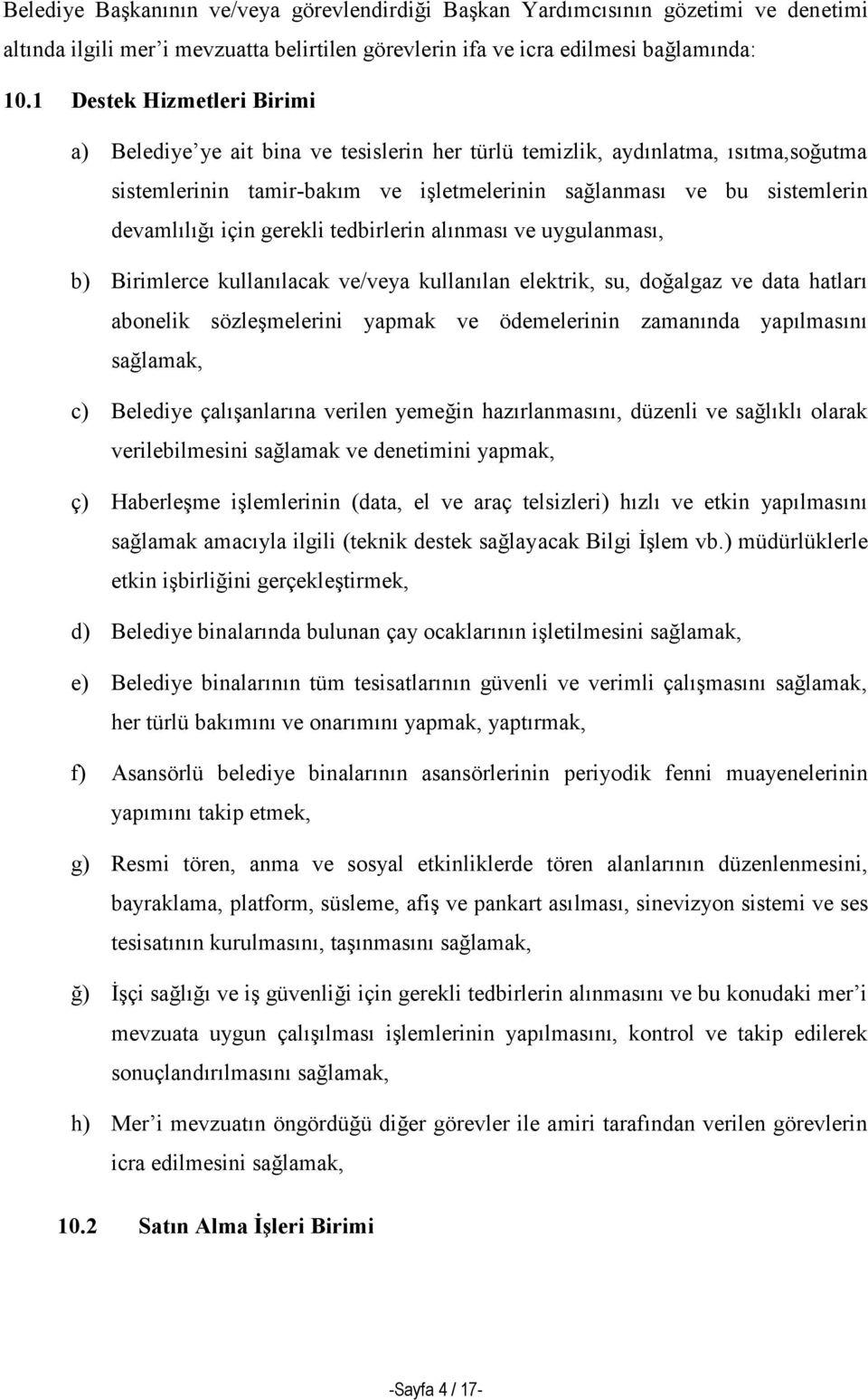 için gerekli tedbirlerin alınması ve uygulanması, b) Birimlerce kullanılacak ve/veya kullanılan elektrik, su, doğalgaz ve data hatları abonelik sözleşmelerini yapmak ve ödemelerinin zamanında