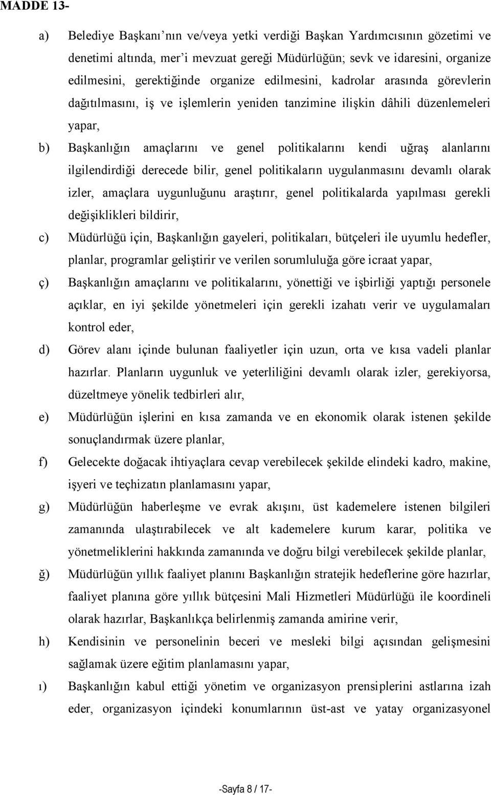 alanlarını ilgilendirdiği derecede bilir, genel politikaların uygulanmasını devamlı olarak izler, amaçlara uygunluğunu araştırır, genel politikalarda yapılması gerekli değişiklikleri bildirir, c)