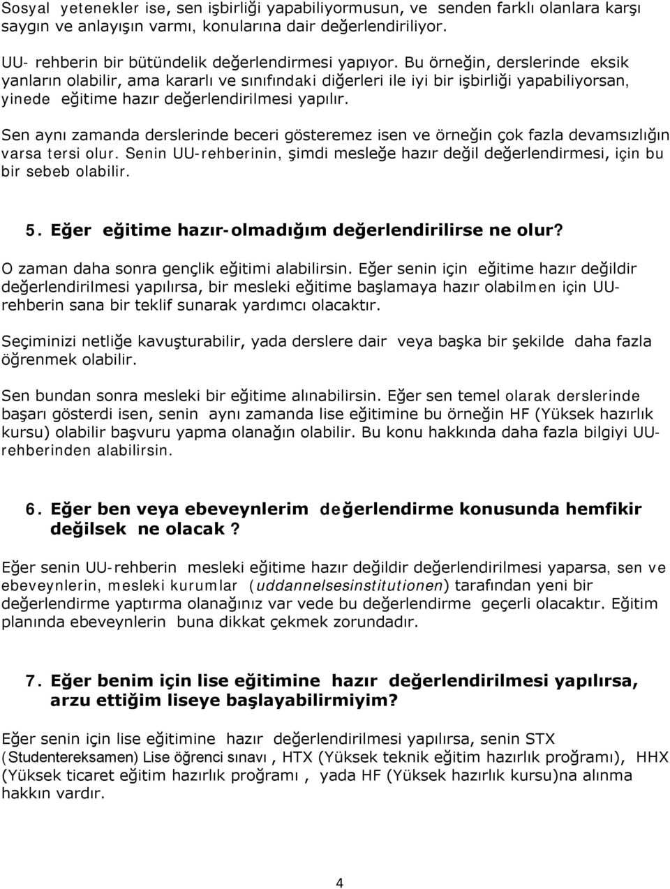 Bu örneğin, derslerinde eksik yanların olabilir, ama kararlı ve sınıfındaki diğerleri ile iyi bir işbirliği yapabiliyorsan, yinede eğitime hazır değerlendirilmesi yapılır.