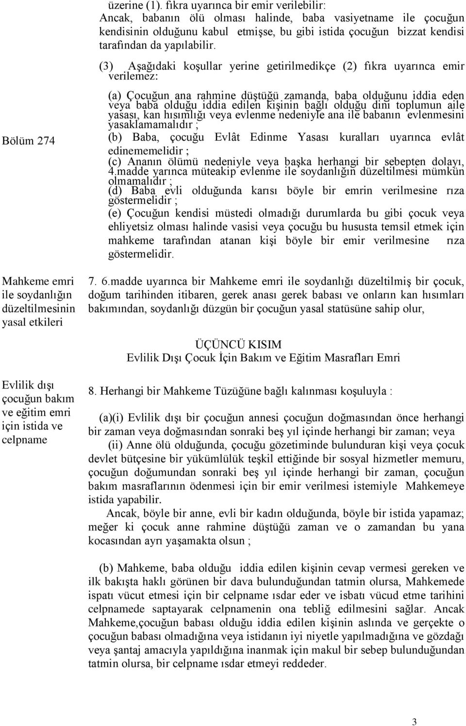 (3) Aşağıdaki koşullar yerine getirilmedikçe (2) fıkra uyarınca emir verilemez: (a) Çocuğun ana rahmine düştüğü zamanda, baba olduğunu iddia eden veya baba olduğu iddia edilen kişinin bağlı olduğu