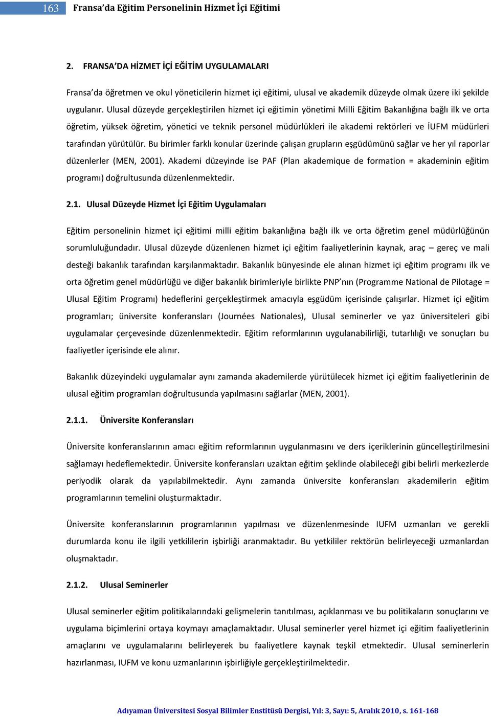 Ulusal düzeyde gerçekleştirilen hizmet içi eğitimin yönetimi Milli Eğitim Bakanlığına bağlı ilk ve orta öğretim, yüksek öğretim, yönetici ve teknik personel müdürlükleri ile akademi rektörleri ve