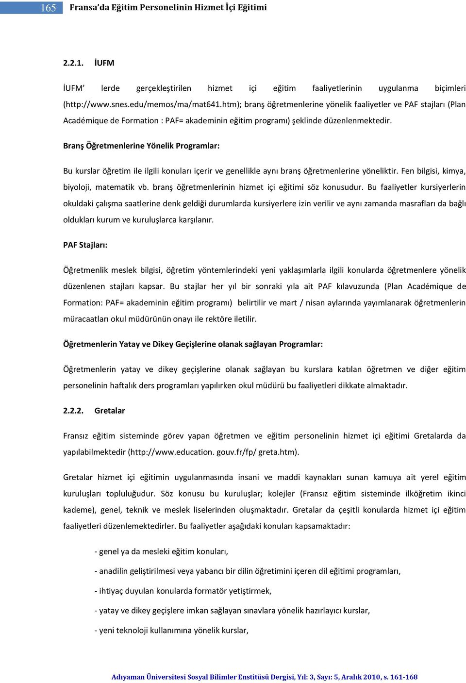 Branş Öğretmenlerine Yönelik Programlar: Bu kurslar öğretim ile ilgili konuları içerir ve genellikle aynı branş öğretmenlerine yöneliktir. Fen bilgisi, kimya, biyoloji, matematik vb.