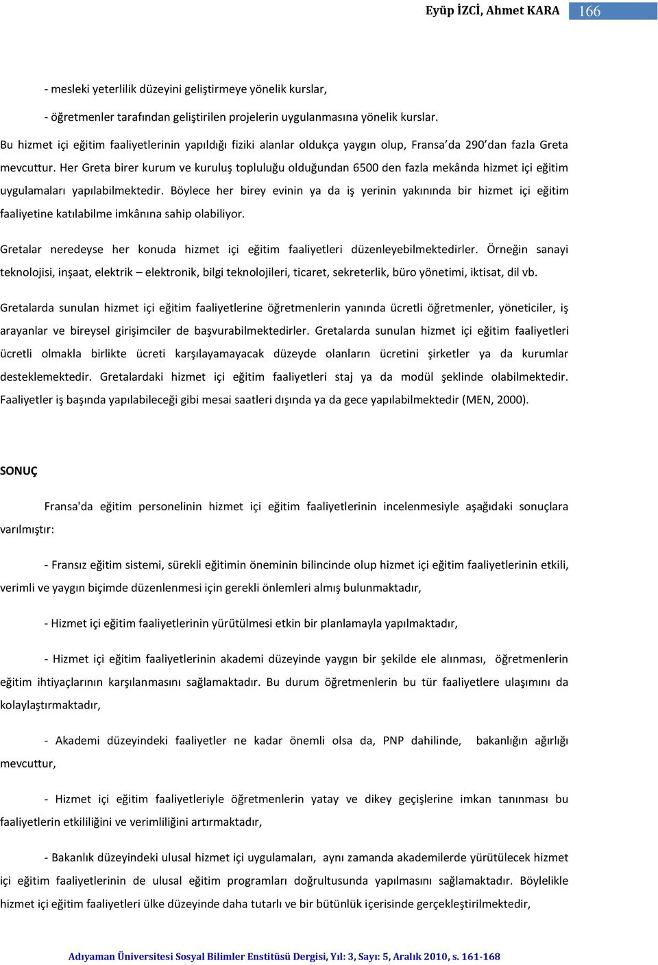 Her Greta birer kurum ve kuruluş topluluğu olduğundan 6500 den fazla mekânda hizmet içi eğitim uygulamaları yapılabilmektedir.