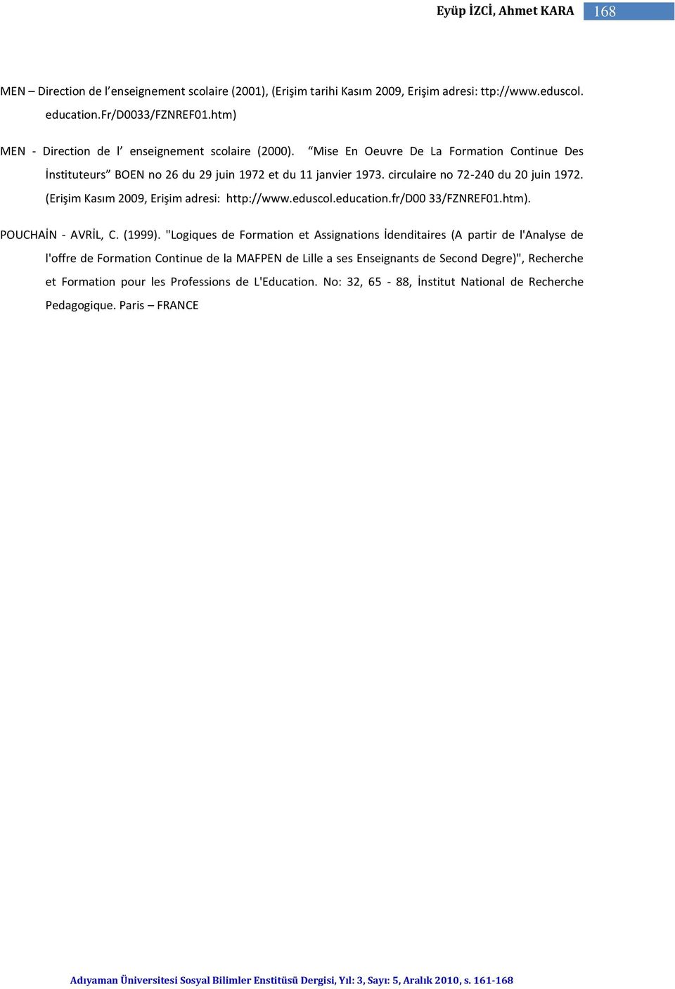 circulaire no 72-240 du 20 juin 1972. (Erişim Kasım 2009, Erişim adresi: http://www.eduscol.education.fr/d00 33/FZNREF01.htm). POUCHAİN - AVRİL, C. (1999).