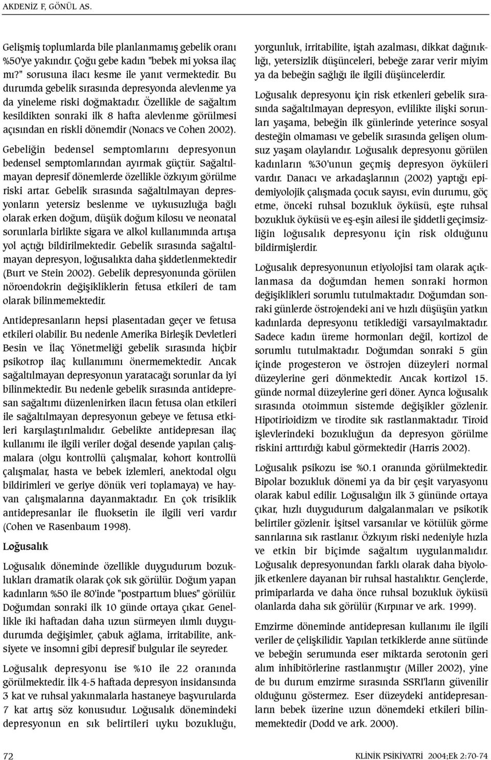 Özellikle de saðaltým kesildikten sonraki ilk 8 hafta alevlenme görülmesi açýsýndan en riskli dönemdir (Nonacs ve Cohen 2002).