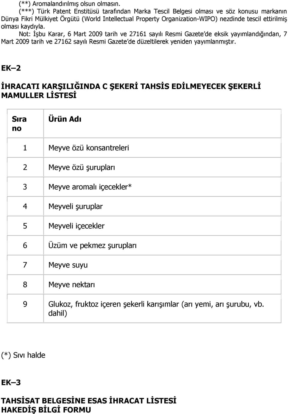 kaydıyla. Not: Đşbu Karar, 6 Mart 2009 tarih ve 27161 sayılı Resmi Gazete de eksik yayımlandığından, 7 Mart 2009 tarih ve 27162 sayılı Resmi Gazete de düzeltilerek yeniden yayımlanmıştır.