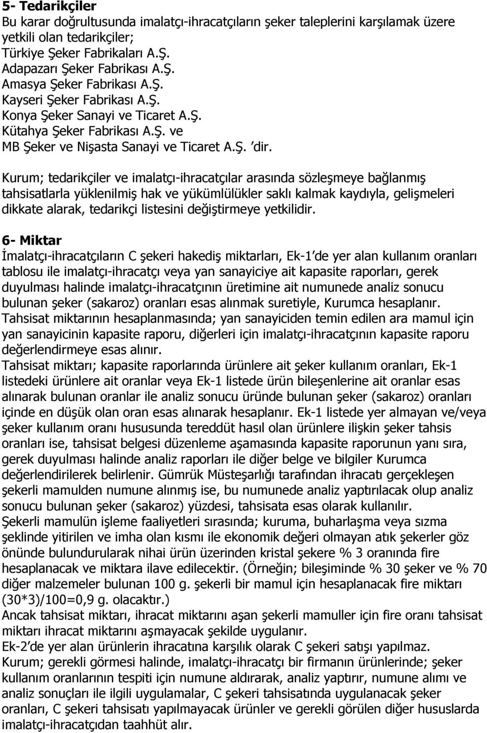 Kurum; tedarikçiler ve imalatçı-ihracatçılar arasında sözleşmeye bağlanmış tahsisatlarla yüklenilmiş hak ve yükümlülükler saklı kalmak kaydıyla, gelişmeleri dikkate alarak, tedarikçi listesini