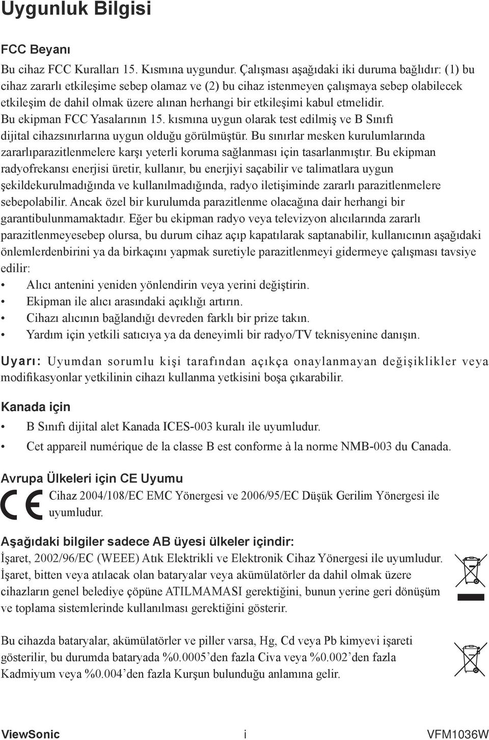 kabul etmelidir. Bu ekipma FCC Yasalarıı 15. kısmıa uygu olarak test edilmiş ve B Sııfı dijital cihazsıırlarıa uygu olduğu görülmüştür.