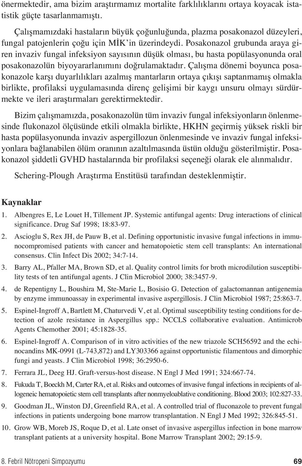 Posakonazol grubunda araya giren invaziv fungal infeksiyon say s n n düşük olmas, bu hasta popülasyonunda oral posakonazolün biyoyararlan m n doğrulamaktad r.