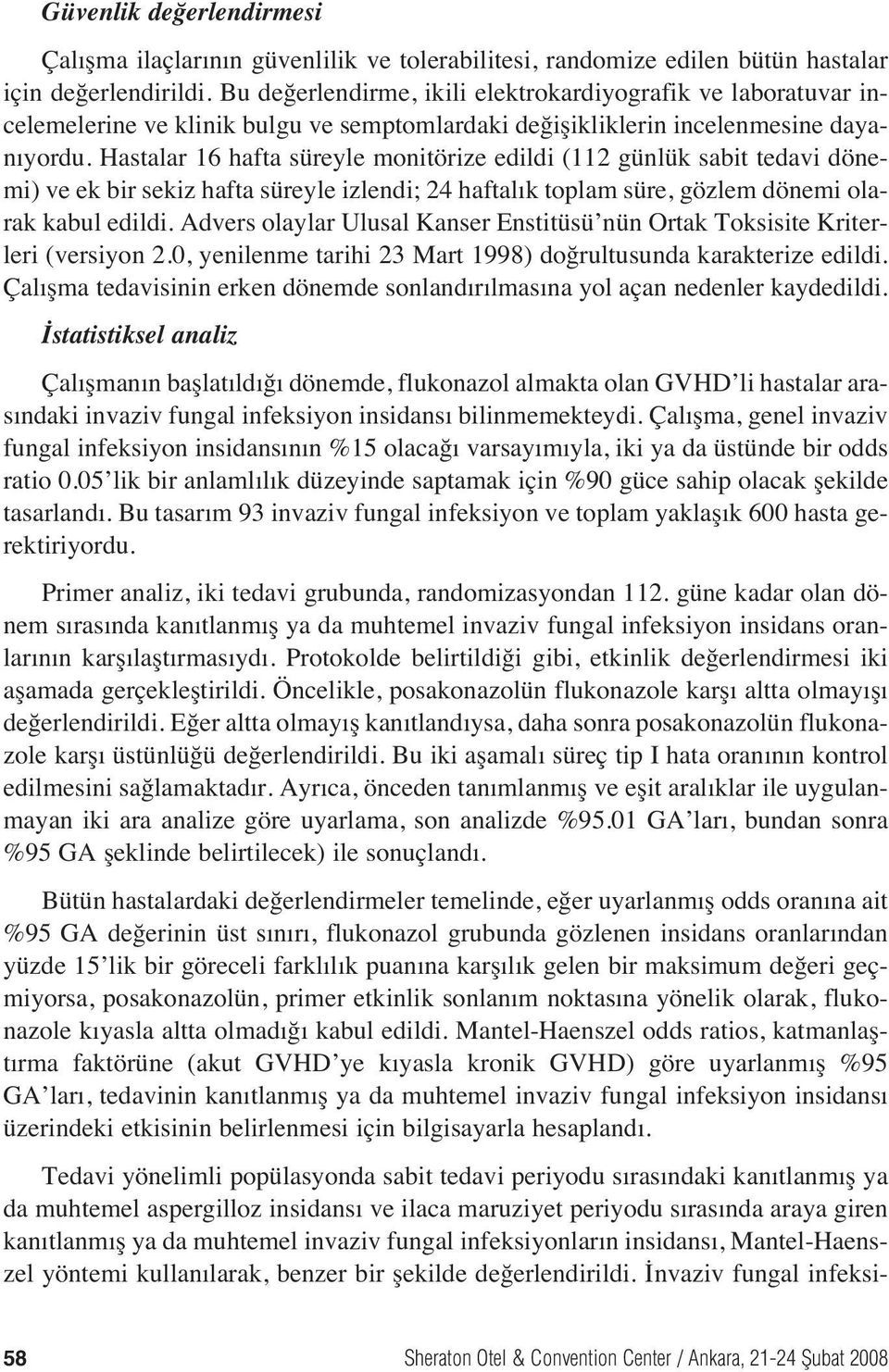 Hastalar 16 hafta süreyle monitörize edildi (112 günlük sabit tedavi dönemi) ve ek bir sekiz hafta süreyle izlendi; 24 haftal k toplam süre, gözlem dönemi olarak kabul edildi.