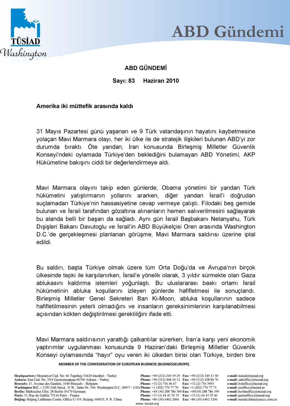 Öte yandan, İran konusunda Birleşmiş Milletler Güvenlik Konseyi ndeki oylamada Türkiye den beklediğini bulamayan ABD Yönetimi, AKP Hükümetine bakışını ciddi bir değerlendirmeye aldı.