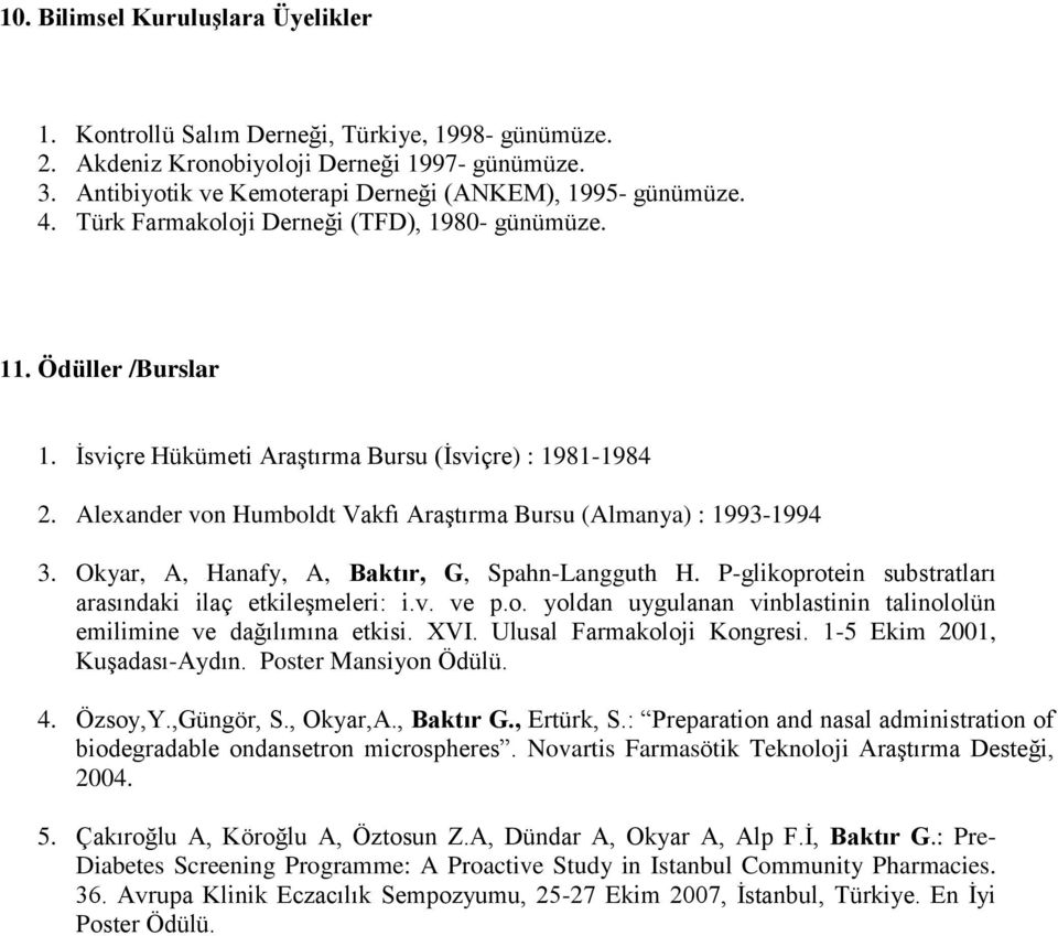 Okyar, A, Hanafy, A, Baktır, G, Spahn-Langguth H. P-glikoprotein substratları arasındaki ilaç etkileşmeleri: i.v. ve p.o. yoldan uygulanan vinblastinin talinololün emilimine ve dağılımına etkisi. XVI.