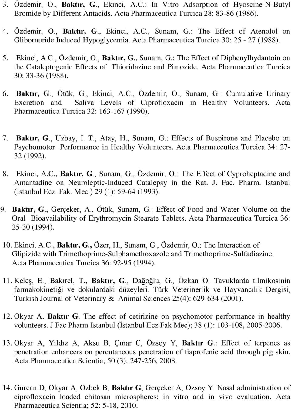 : The Effect of Diphenylhydantoin on the Cataleptogenic Effects of Thioridazine and Pimozide. Acta Pharmaceutica Turcica 30: 33-36 (1988). 6. Baktır, G., Ötük, G., Ekinci, A.C., Özdemir, O., Sunam, G.