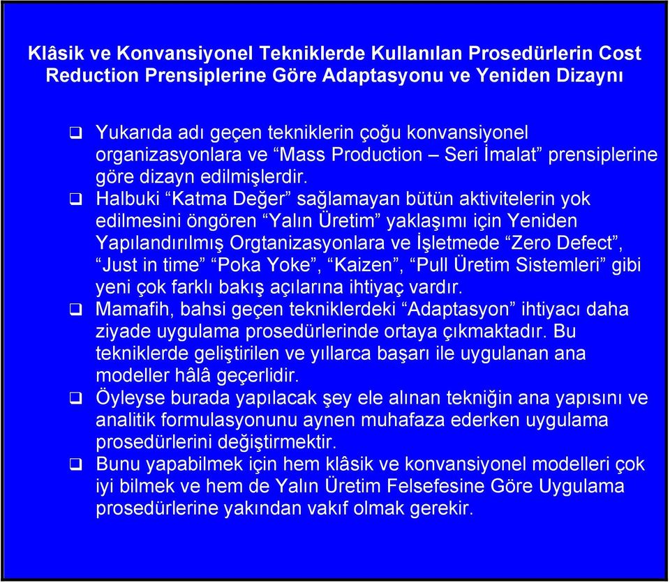 Halbuki Katma Değer sağlamayan bütün aktivitelerin yok edilmesini öngören Yalın Üretim yaklaşımı için Yeniden Yapılandırılmış Orgtanizasyonlara ve İşletmede Zero Defect, Just in time Poka Yoke,