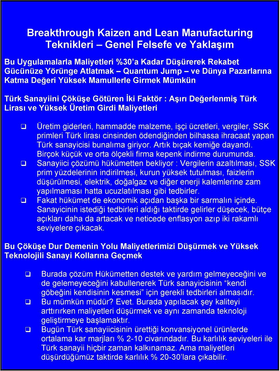 ücretleri, vergiler, SSK primleri Türk lirası cinsinden ödendiğinden bilhassa ihracaat yapan Türk sanayicisi bunalıma giriyor. Artık bıçak kemiğe dayandı.