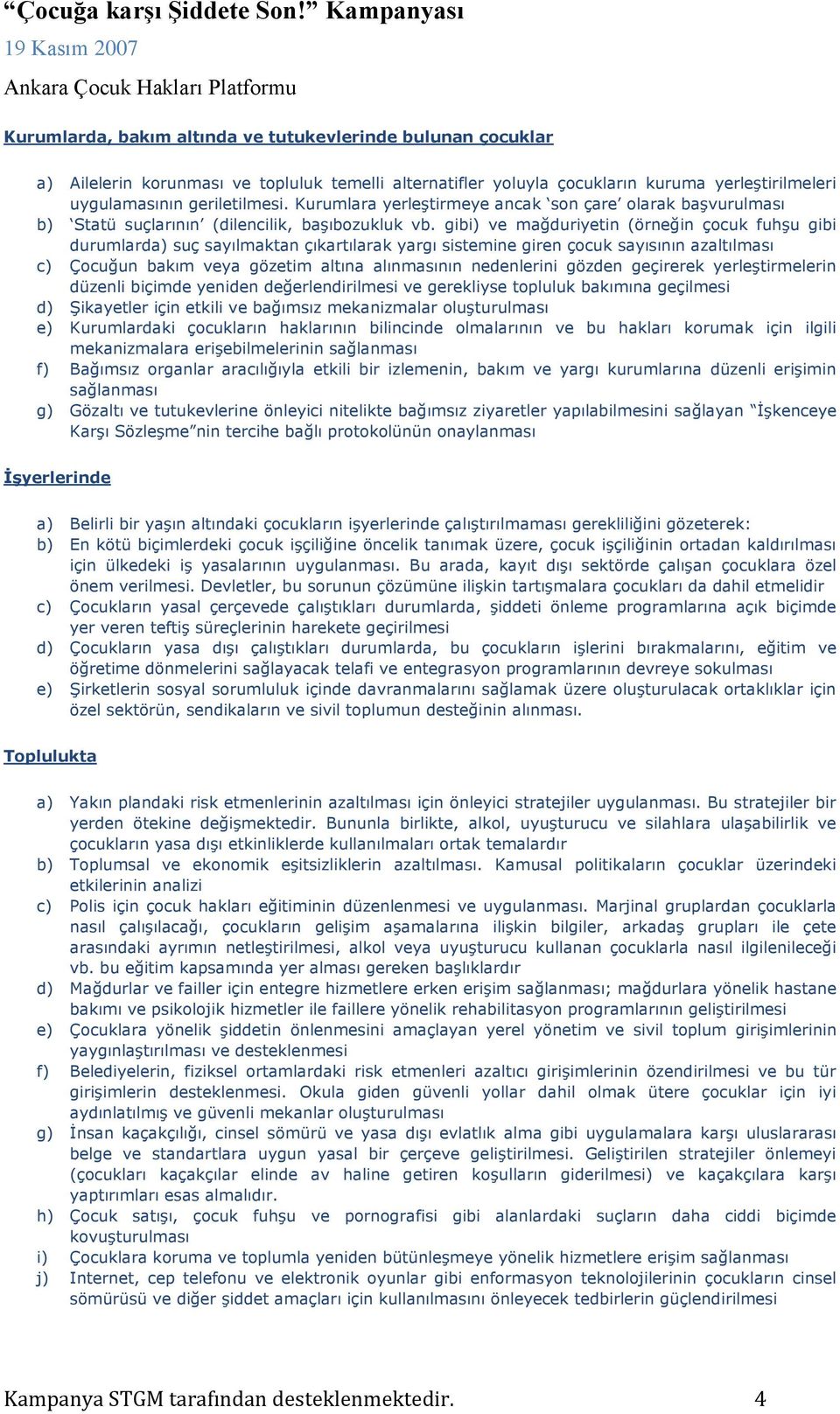 gibi) ve mağduriyetin (örneğin çocuk fuhşu gibi durumlarda) suç sayılmaktan çıkartılarak yargı sistemine giren çocuk sayısının azaltılması c) Çocuğun bakım veya gözetim altına alınmasının nedenlerini